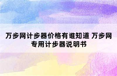 万步网计步器价格有谁知道 万步网专用计步器说明书